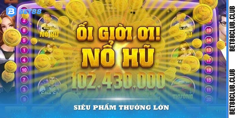 Siêu phẩm game nổ hũ đổi thưởng hấp dẫn